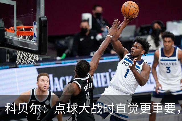 科贝尔：点球大战时直觉更重要，我在手套上涂凡士林防止足球太滑